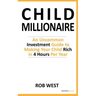 The Child Millionaire: An Uncommon Investment Guide to Making Your Child Rich in 4 Hours Per Year