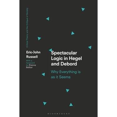 Spectacular Logic in Hegel and Debord: Why Everything Is as It Seems