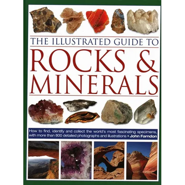 The Illustrated Guide to Rocks & Minerals: How to Find, Identify and Collect the World's Most Fascinating Specimens, with Over 800 Detailed Photograph