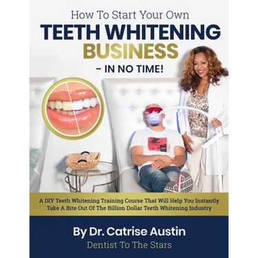 How To Start Your Own Teeth Whitening Business-In No Time!: A DIY Teeth Whitening Training Course That Will Help You Instantly Take A Bite Out of The