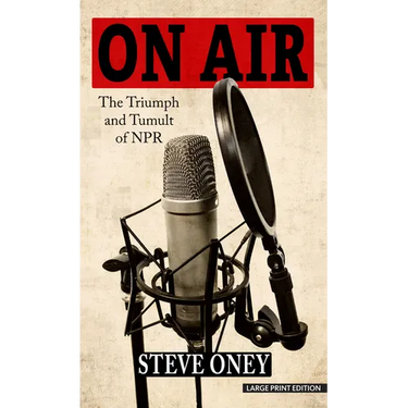 On Air: The Triumph and Tumult of NPR