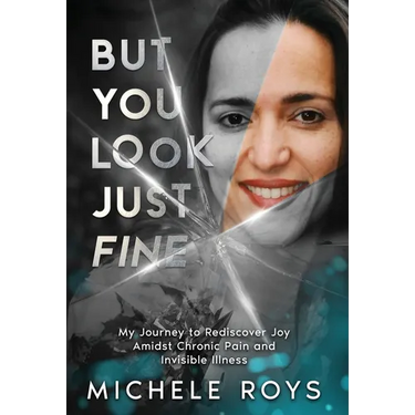 But You Look Just Fine: My Journey to Rediscover Joy Amidst Chronic Pain and Invisible Illness
