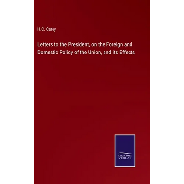 Letters to the President, on the Foreign and Domestic Policy of the Union, and its Effects