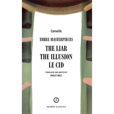 Corneille: Three Masterpieces: The Liar; The Illusion; Le Cid
