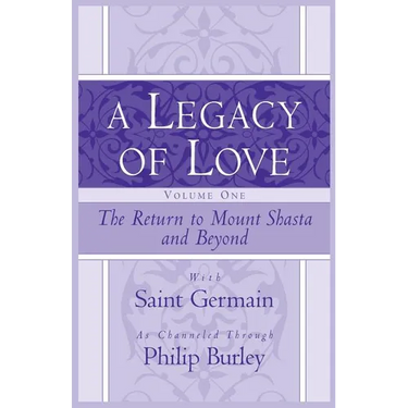 A Legacy of Love, Volume One: The Return to Mount Shasta and Beyond