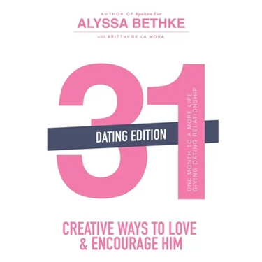 31 Creative Ways to Love and Encourage Him (Dating Edition): One Month To a More Life Giving Relationship (31 Day Challenge) (Volume 2)