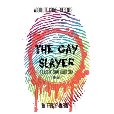 The Gay Slayer: The Life of Serial Killer Colin Ireland