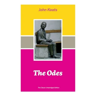 The Odes (The Classic Unabridged Edition): Ode on a Grecian Urn + Ode to a Nightingale + Hyperion + Endymion + The Eve of St. Agnes + Isabella + Ode t