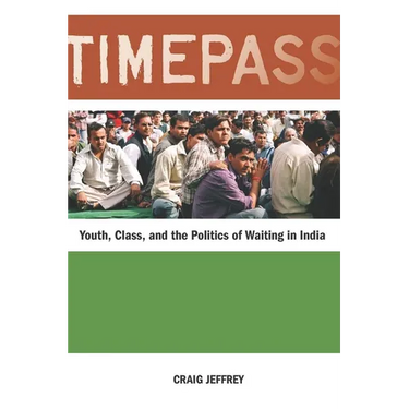 Timepass: Youth, Class, and the Politics of Waiting in India