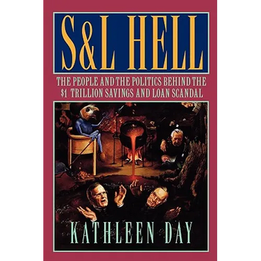 S & L Hell: The People and the Politics Behind the $1 Trillion Savings and Loan Scandal