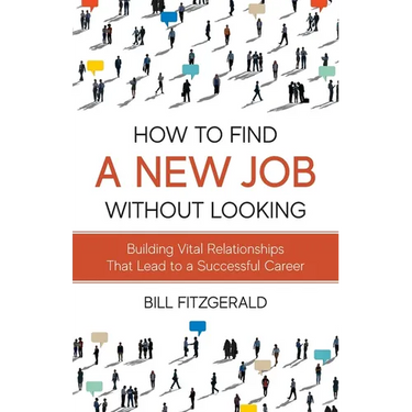 How To Find A New Job Without Looking: Building Vital Relationships That Lead To A Successful Career