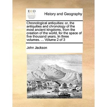 Chronological antiquities: or, the antiquities and chronology of the most ancient kingdoms, from the creation of the world, for the space of five