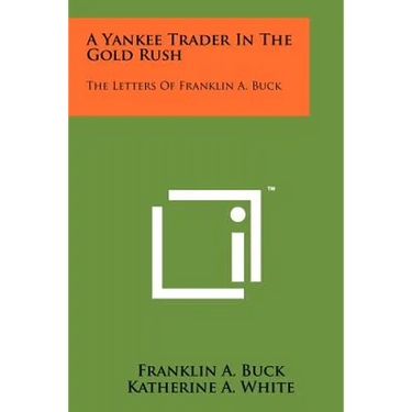 A Yankee Trader In The Gold Rush: The Letters Of Franklin A. Buck