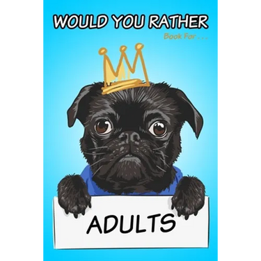 Would You Rather Book for Adults: Silly, Challenging, and Downright Hilarious Questions Game for Adults