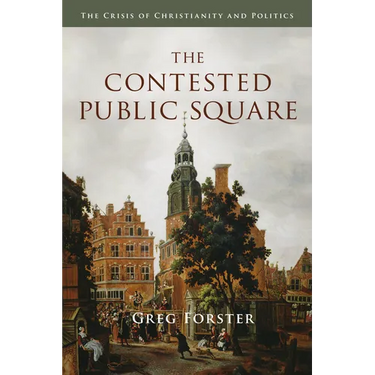 The Contested Public Square: The Crisis of Christianity and Politics