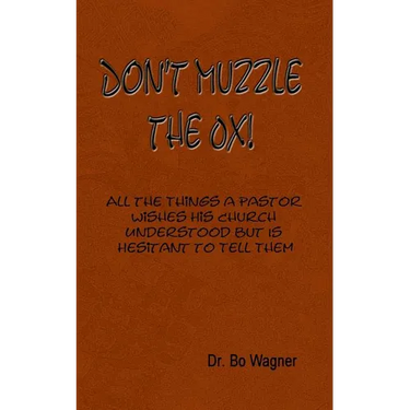 Don't Muzzle The Ox!: All the Things That a Pastor Wishes His Church Understood but Is Hesitant to Tell Them