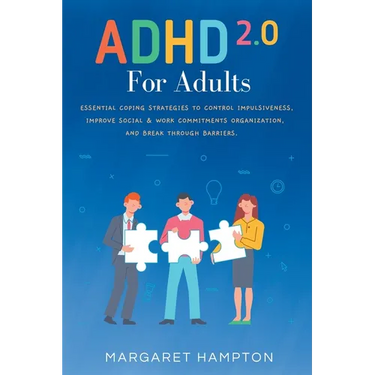ADHD 2.0 For Adults: Essential Coping Strategies to Control Impulsiveness, Improve Social & Work Commitments Organization, and Break Through Barriers.