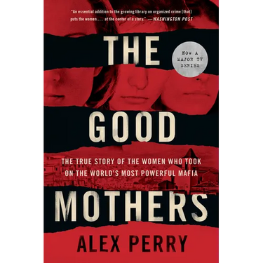 The Good Mothers: The True Story of the Women Who Took on the World's Most Powerful Mafia