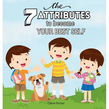 The 7 Attributes to Become Your Best Self: A Social Emotional Learning Book About Confidence, Empathy, Leadership, and More for Kids Ages 5-10