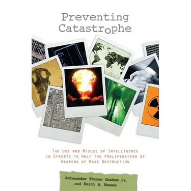 Preventing Catastrophe: The Use and Misuse of Intelligence in Efforts to Halt the Proliferation of Weapons of Mass Destruction