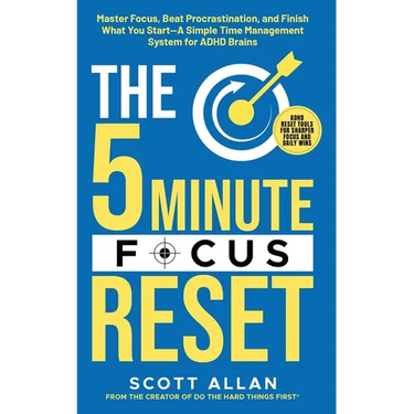 The 5-Minute Focus Reset (for ADHD Brains): Master Focus, Beat Procrastination, and Finish What You Start-A Simple Time Management System for ADHD Bra