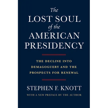 The Lost Soul of the American Presidency: The Decline Into Demagoguery and the Prospects for Renewal