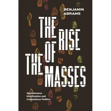 The Rise of the Masses: Spontaneous Mobilization and Contentious Politics