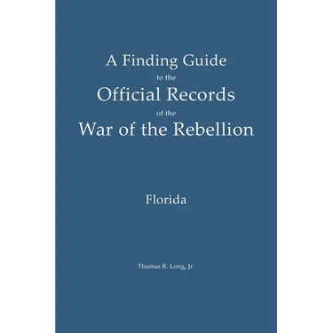 A Finding Guide to the Official Records of the War of the Rebellion: Volume 1: Florida
