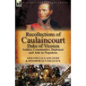 Recollections of Caulaincourt, Duke of Vicenza: Soldier, Commander, Diplomat and Aide to Napoleon-Both Volumes in One Special Edition