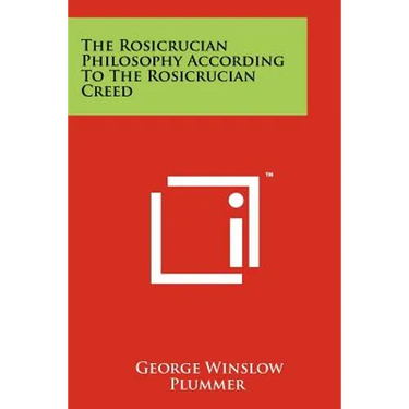The Rosicrucian Philosophy According To The Rosicrucian Creed
