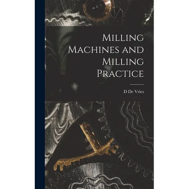 Milling Machines and Milling Practice