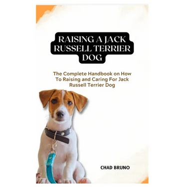Jack Russell Terrier Dog: The Complete Handbook on How To Raising and Caring For Jack Russell Terrier Dog