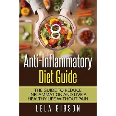 Anti-Inflammatory Diet Guide: The Guide To Reduce Inflammation And Live A Healthy Life Without Pain