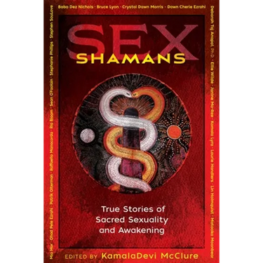 Sex Shamans: True Stories of Sacred Sexuality and Awakening