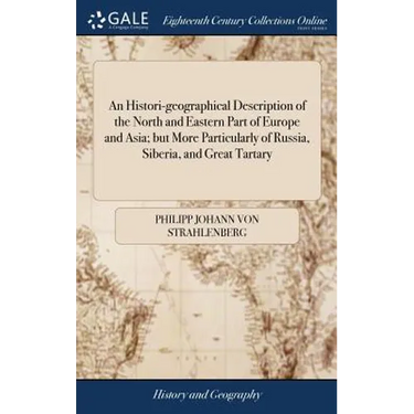 An Histori-geographical Description of the North and Eastern Part of Europe and Asia; but More Particularly of Russia, Siberia, and Great Tartary
