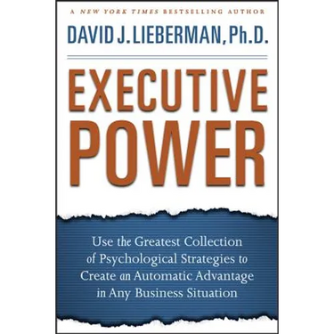 Executive Power: Use the Greatest Collection of Psychological Strategies to Create an Automatic Advantage in Any Business Situation