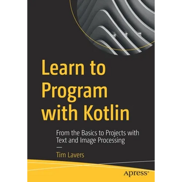 Learn to Program with Kotlin: From the Basics to Projects with Text and Image Processing