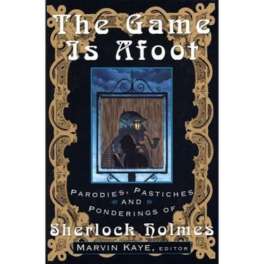 The Game Is Afoot: Parodies, Pastiches and Ponderings of Sherlock Holmes