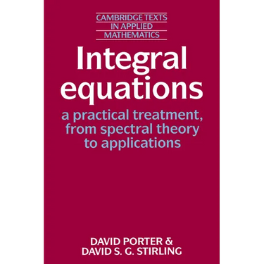Integral Equations: A Practical Treatment, from Spectral Theory to Applications