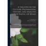 A Treatise on the Culture, Preparation, History, and Analysis of Pastel, or Woad: the Different Methods of Extracting the Coloring Matter, and the Man