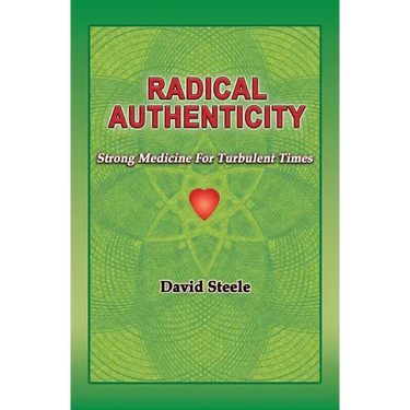 Radical Authenticity: Strong Medicine For Turbulent Times