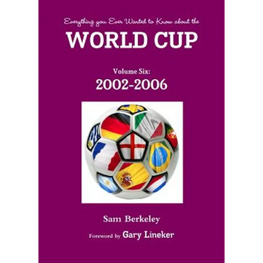 Everything you Ever Wanted to Know about the World Cup Volume Six: 2002-2006