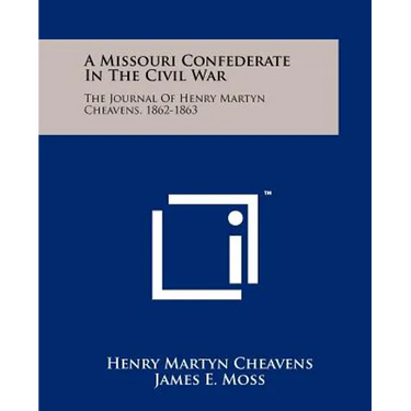 A Missouri Confederate In The Civil War: The Journal Of Henry Martyn Cheavens, 1862-1863
