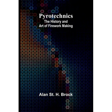 Pyrotechnics: The History and Art of Firework Making