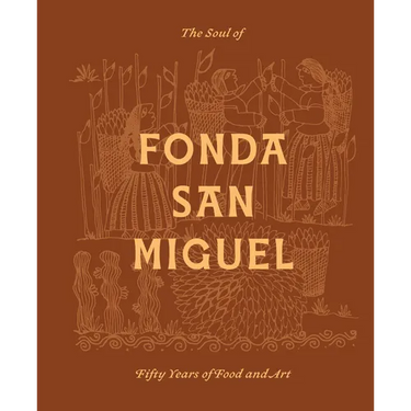 The Soul of Fonda San Miguel: Fifty Years of Food and Art