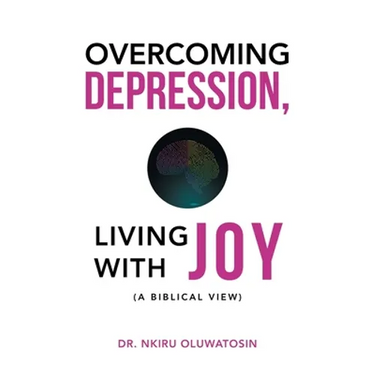 Overcoming Depression, Living with Joy: (A Biblical View)