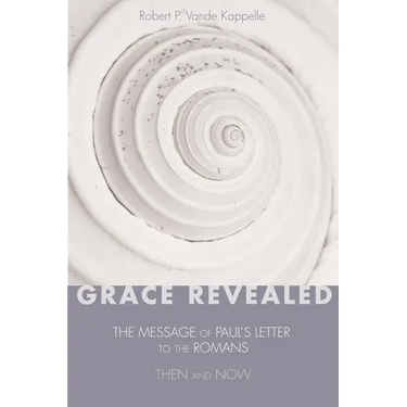 Grace Revealed: The Message of Paul's Letter to the Romans--Then and Now