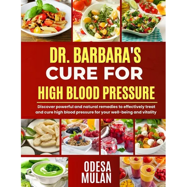 Dr. Barbara Cure for High Blood Pressure: Discover powerful and natural remedies to effectively treat and cure high blood pressure for your well-being
