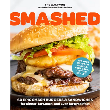 Smashed: 60 Epic Smash Burgers and Sandwiches for Dinner, for Lunch, and Even for Breakfast--For Your Outdoor Griddle, Grill, or Skillet