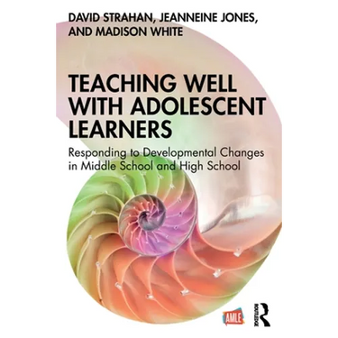 Teaching Well with Adolescent Learners: Responding to Developmental Changes in Middle School and High School